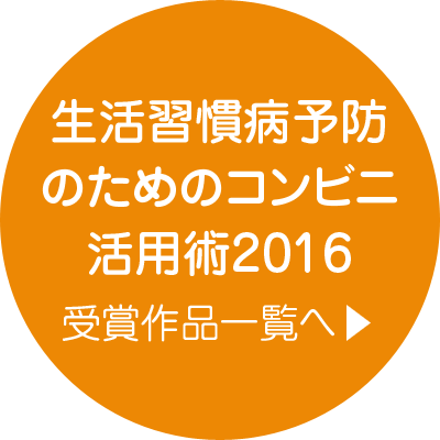 生活習慣病予防のためのコンビニ活用術2016 受賞作品一覧へ